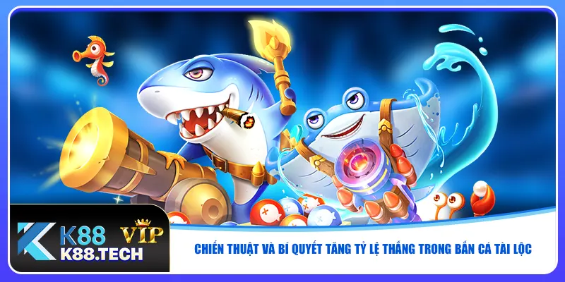 Chiến thuật và bí quyết tăng tỷ lệ thắng trong bắn cá tài lộc