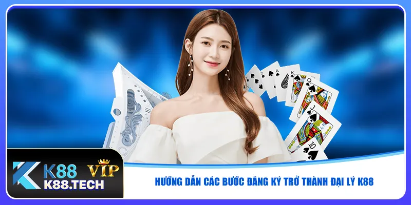 Hướng dẫn các bước đăng ký trở thành đại lý K88