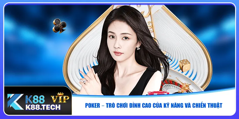 Poker – Trò chơi đỉnh cao của kỹ năng và chiến thuật