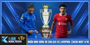 Nhận Định Bóng Đá Giữa Chelsea Vs Liverpool 23h30 Ngày 4/10